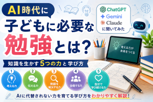 AI時代に子どもに必要な勉強とは? 知識を生かす5つの力と学び方|人気AIサービスに聞いてみた AI時代の子どもの教育